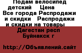 Подам велосипед детский. › Цена ­ 700 - Все города Распродажи и скидки » Распродажи и скидки на товары   . Дагестан респ.,Буйнакск г.